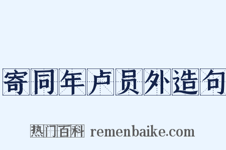 寄同年卢员外造句是什么意思的图片